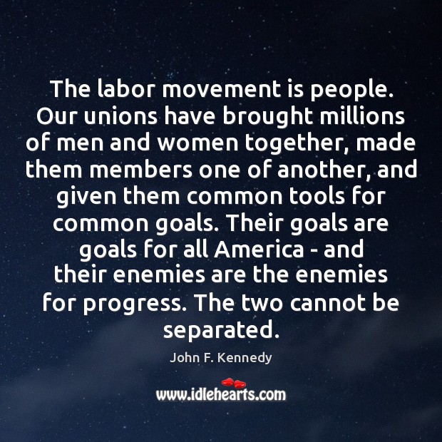 The labor movement is people. Our unions have brought millions of men John F. Kennedy Picture Quote
