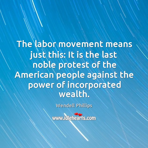The labor movement means just this: it is the last noble protest of the american people Image