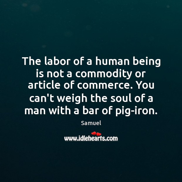 The labor of a human being is not a commodity or article Samuel Picture Quote