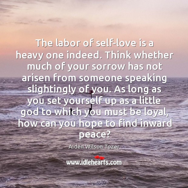 The labor of self-love is a heavy one indeed. Think whether much Love Is Quotes Image