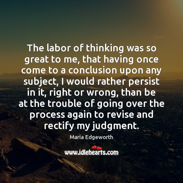 The labor of thinking was so great to me, that having once Image
