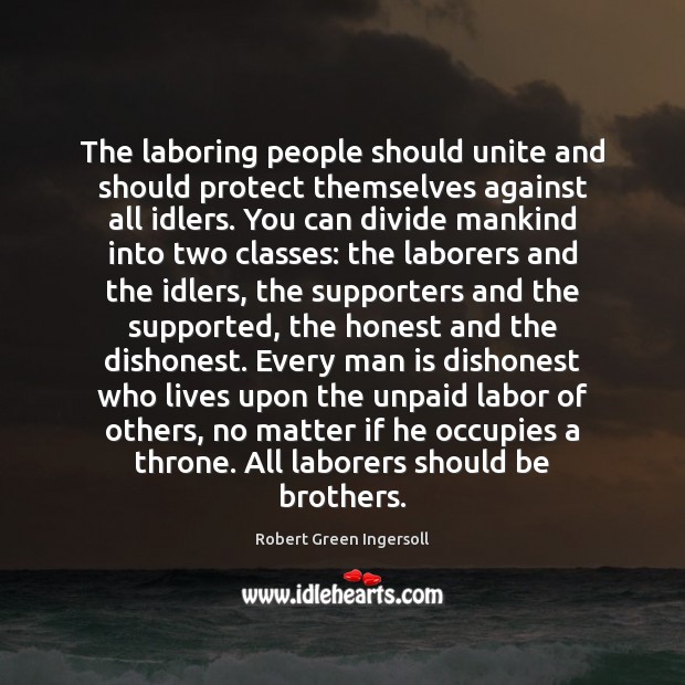 The laboring people should unite and should protect themselves against all idlers. Robert Green Ingersoll Picture Quote