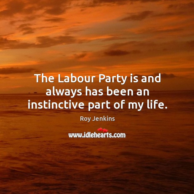 The labour party is and always has been an instinctive part of my life. Image