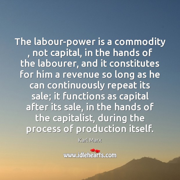 The labour-power is a commodity , not capital, in the hands of the 