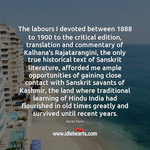 The labours I devoted between 1888 to 1900 to the critical edition, translation and Aurel Stein Picture Quote