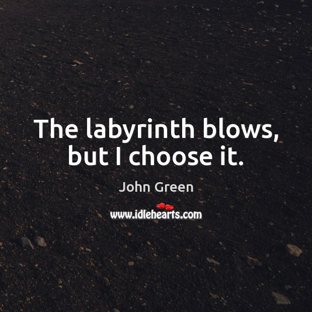The labyrinth blows, but I choose it. Image