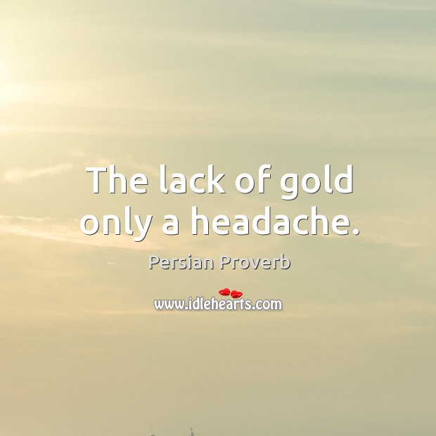 The lack of gold only a headache. Persian Proverbs Image