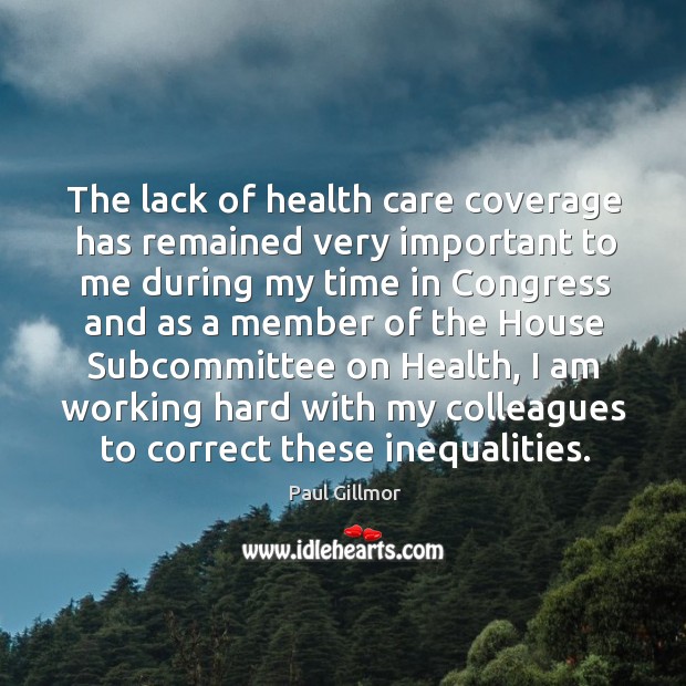 The lack of health care coverage has remained very important to me during my time Image