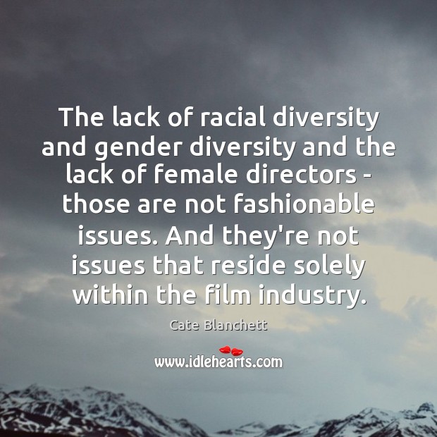 The lack of racial diversity and gender diversity and the lack of Cate Blanchett Picture Quote