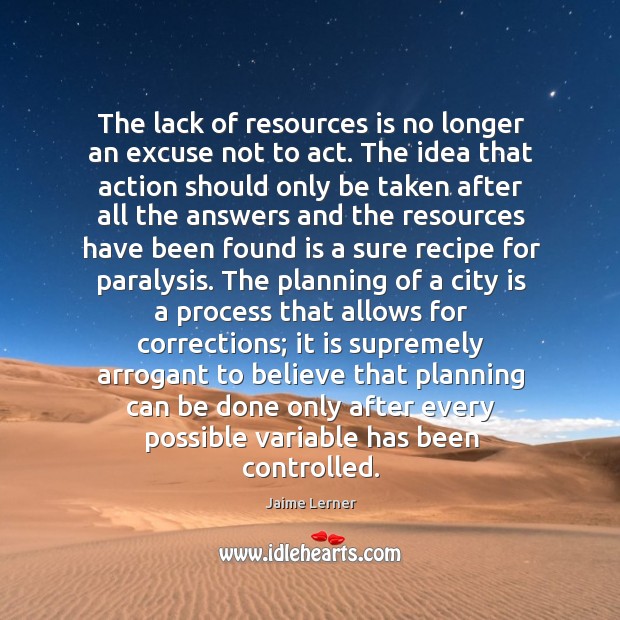 The lack of resources is no longer an excuse not to act. Jaime Lerner Picture Quote