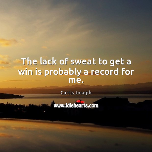 The lack of sweat to get a win is probably a record for me. Curtis Joseph Picture Quote