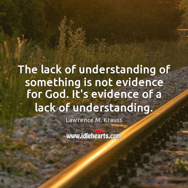 The lack of understanding of something is not evidence for God. It’s Image