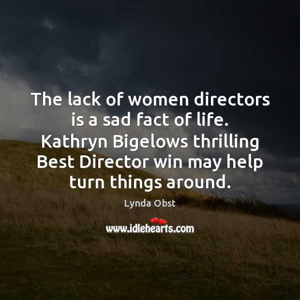 The lack of women directors is a sad fact of life. Kathryn Lynda Obst Picture Quote