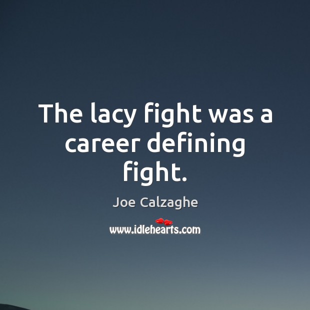 The lacy fight was a career defining fight. Joe Calzaghe Picture Quote