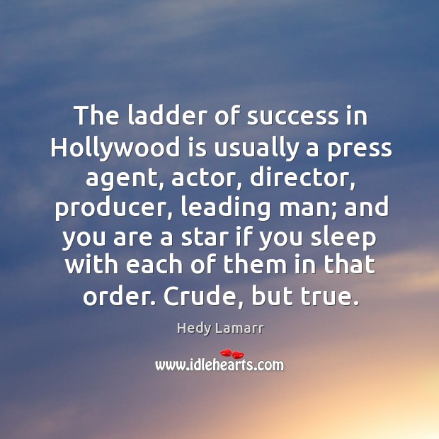 The ladder of success in hollywood is usually a press agent Hedy Lamarr Picture Quote