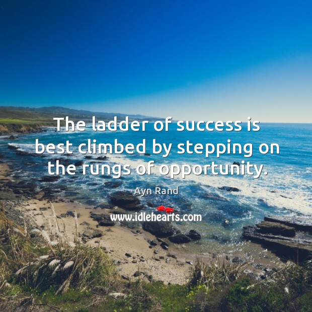 The ladder of success is best climbed by stepping on the rungs of opportunity. Image