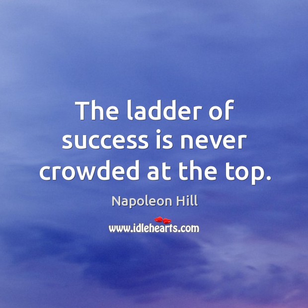 The ladder of success is never crowded at the top. Napoleon Hill Picture Quote
