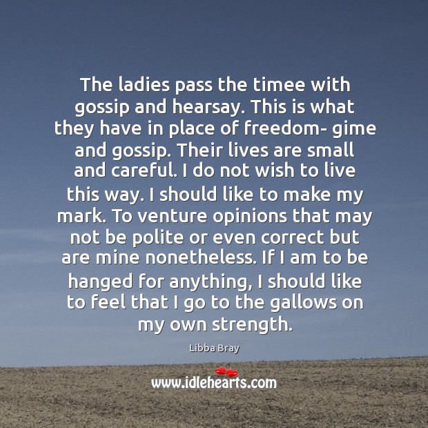 The ladies pass the timee with gossip and hearsay. This is what Libba Bray Picture Quote