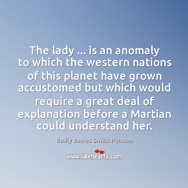 The lady … is an anomaly to which the western nations of this Emily James Smith Putnam Picture Quote