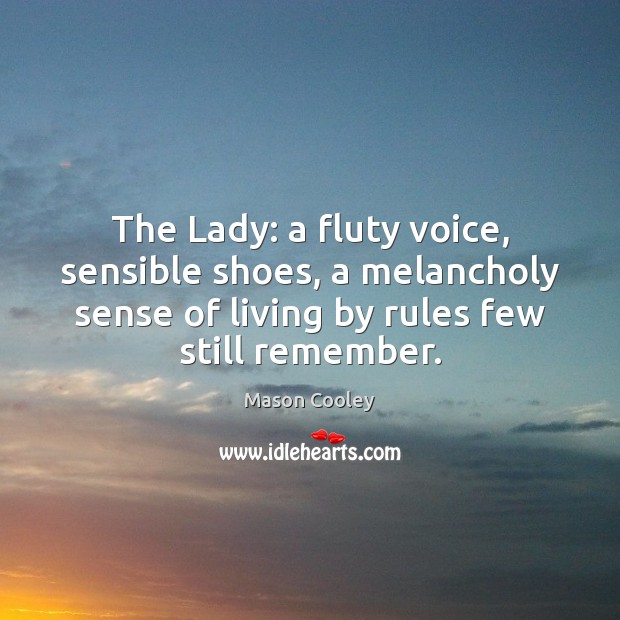 The Lady: a fluty voice, sensible shoes, a melancholy sense of living Mason Cooley Picture Quote