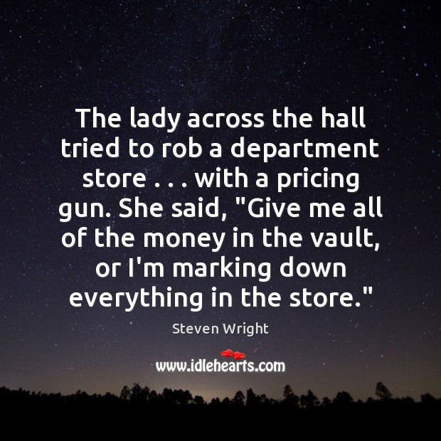 The lady across the hall tried to rob a department store . . . with Steven Wright Picture Quote