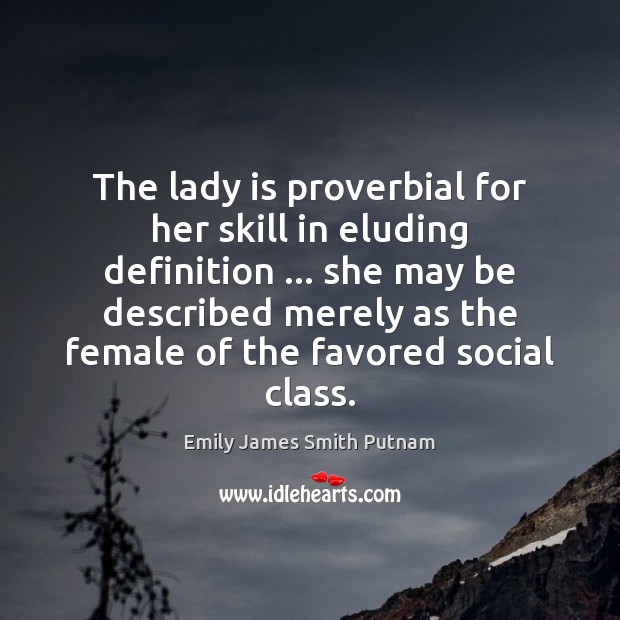 The lady is proverbial for her skill in eluding definition … she may Emily James Smith Putnam Picture Quote