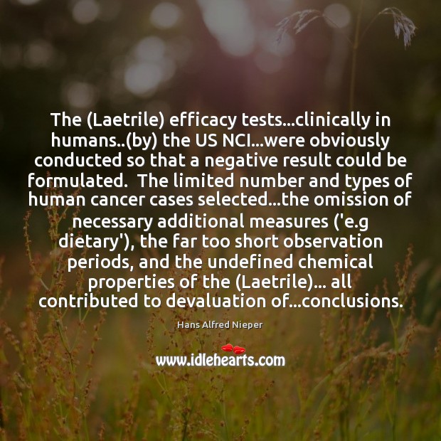The (Laetrile) efficacy tests…clinically in humans..(by) the US NCI…were Hans Alfred Nieper Picture Quote