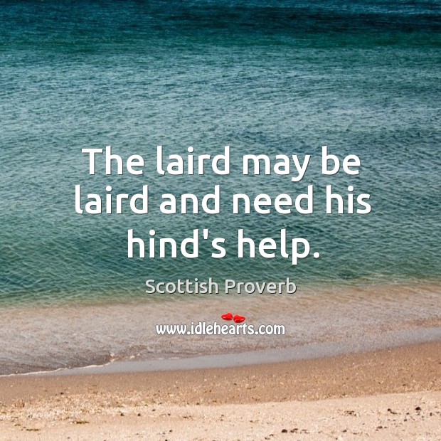 The laird may be laird and need his hind’s help. Scottish Proverbs Image