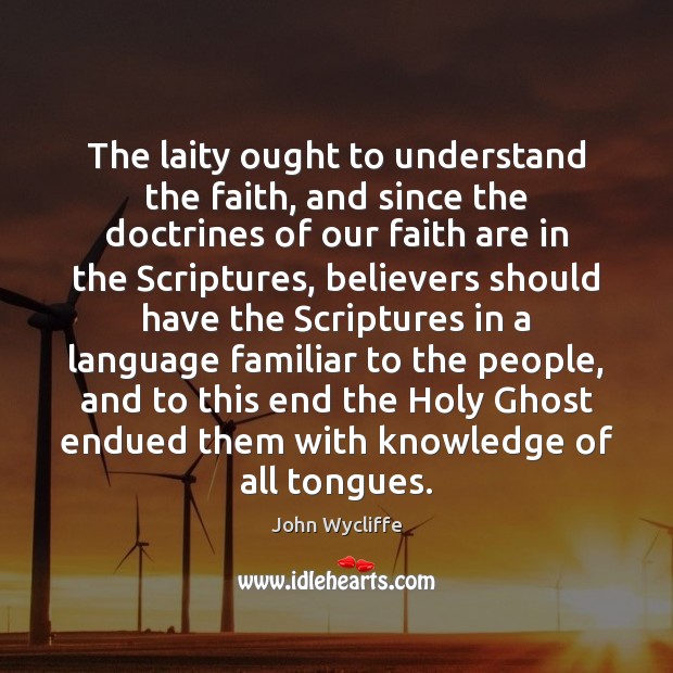The laity ought to understand the faith, and since the doctrines of John Wycliffe Picture Quote
