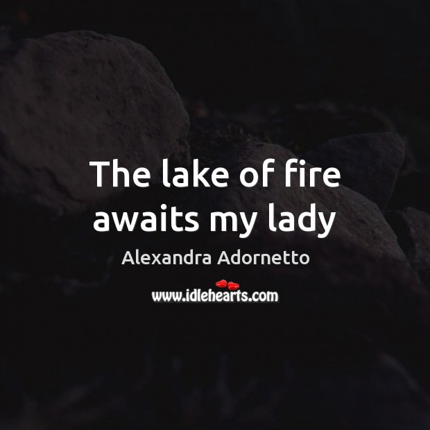 The lake of fire awaits my lady Alexandra Adornetto Picture Quote