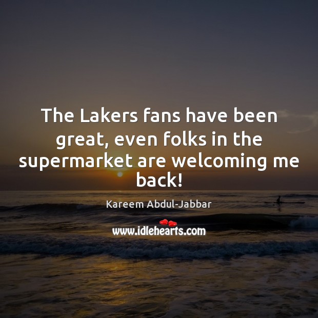 The Lakers fans have been great, even folks in the supermarket are welcoming me back! Image