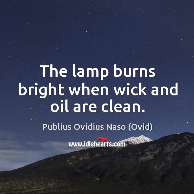 The lamp burns bright when wick and oil are clean. Publius Ovidius Naso (Ovid) Picture Quote