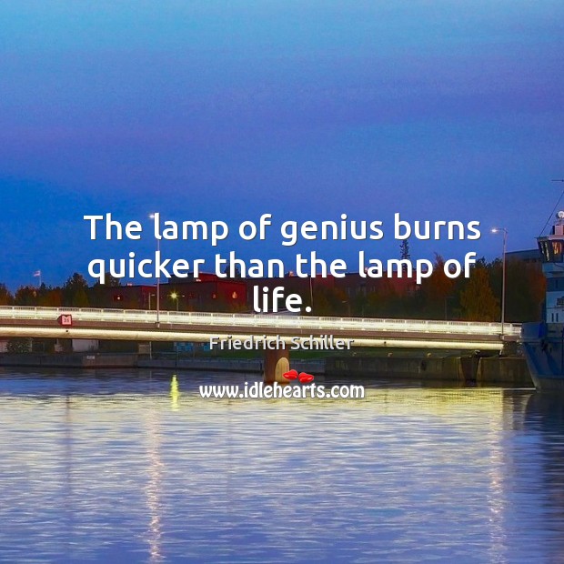 The lamp of genius burns quicker than the lamp of life. Friedrich Schiller Picture Quote