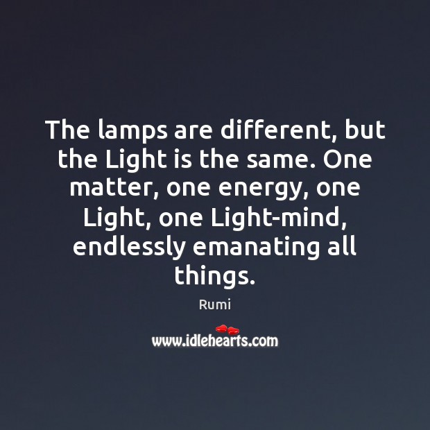 The lamps are different, but the Light is the same. One matter, Image