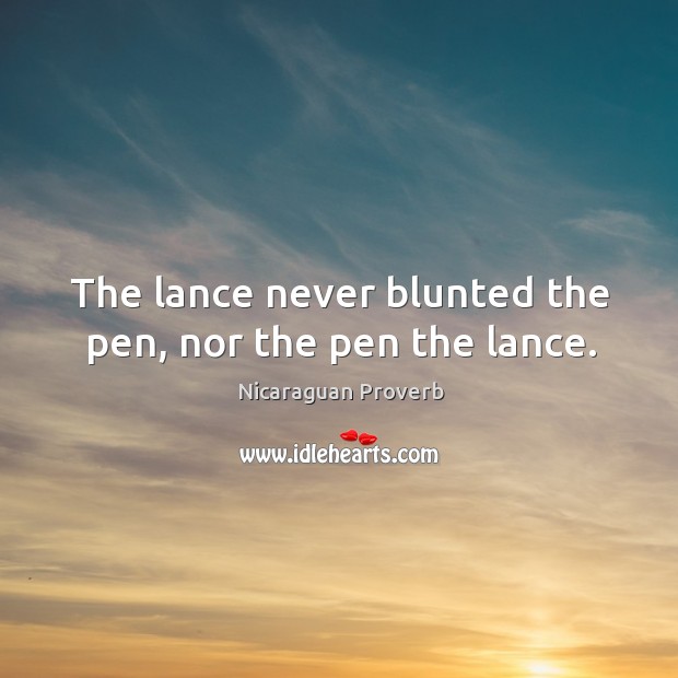 The lance never blunted the pen, nor the pen the lance. Nicaraguan Proverbs Image