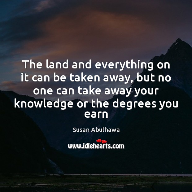 The land and everything on it can be taken away, but no Susan Abulhawa Picture Quote