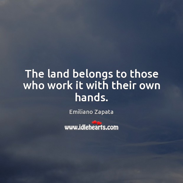 The land belongs to those who work it with their own hands. Image