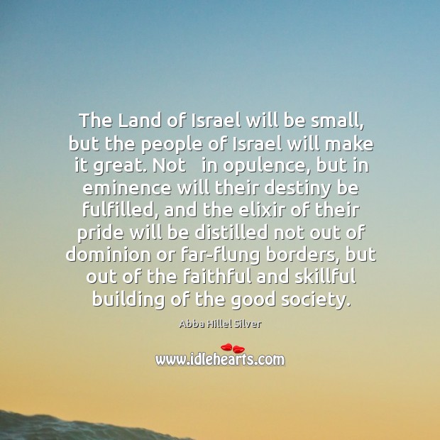 The Land of Israel will be small, but the people of Israel Abba Hillel Silver Picture Quote