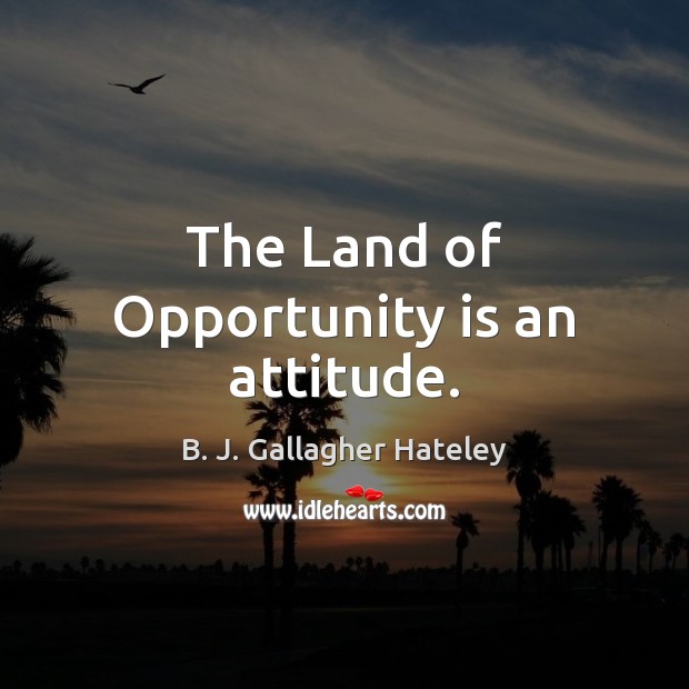 The Land of Opportunity is an attitude. Image