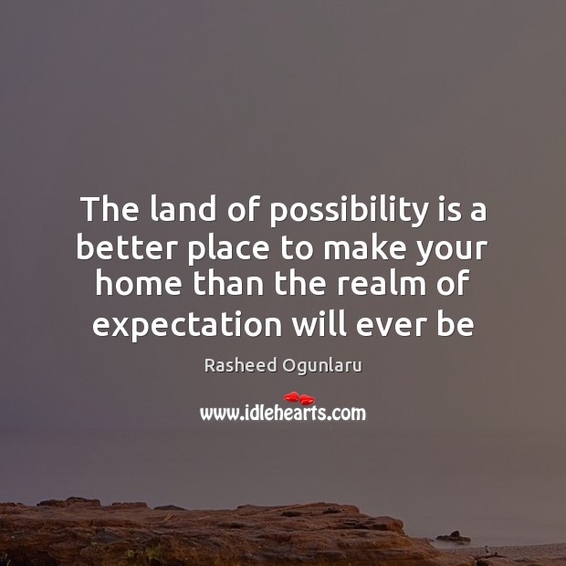 The land of possibility is a better place to make your home Rasheed Ogunlaru Picture Quote
