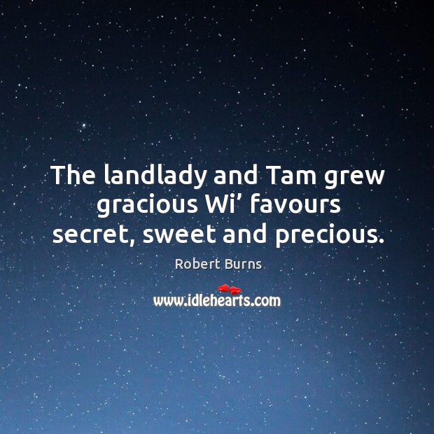 The landlady and tam grew gracious wi’ favours secret, sweet and precious. Robert Burns Picture Quote
