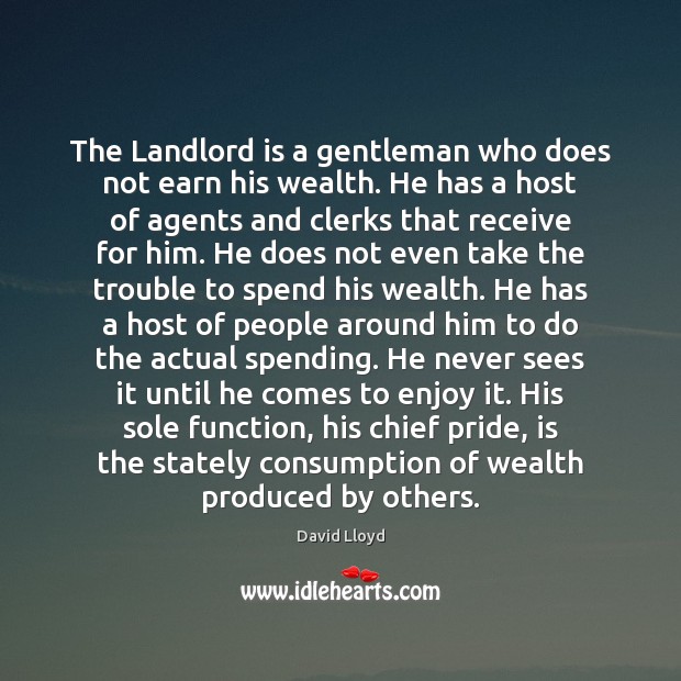 The Landlord is a gentleman who does not earn his wealth. He David Lloyd Picture Quote