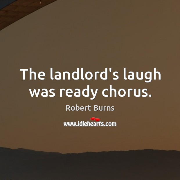 The landlord’s laugh was ready chorus. Robert Burns Picture Quote