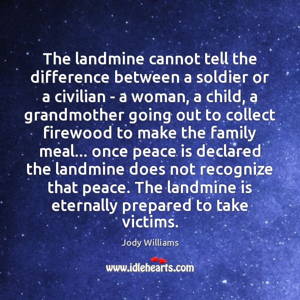 The landmine cannot tell the difference between a soldier or a civilian Peace Quotes Image