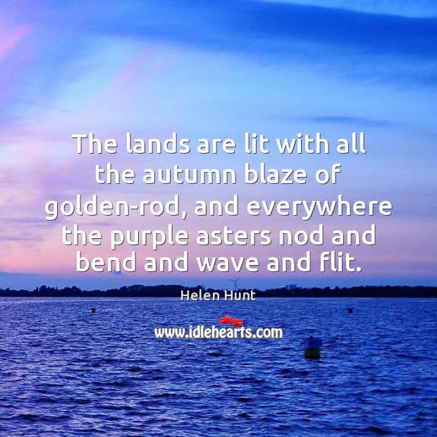 The lands are lit with all the autumn blaze of golden-rod, and Helen Hunt Picture Quote