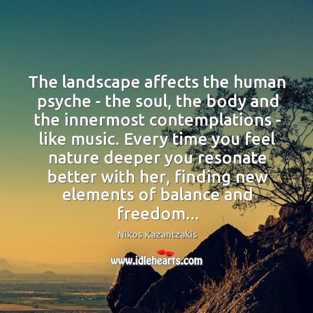The landscape affects the human psyche – the soul, the body and Nikos Kazantzakis Picture Quote