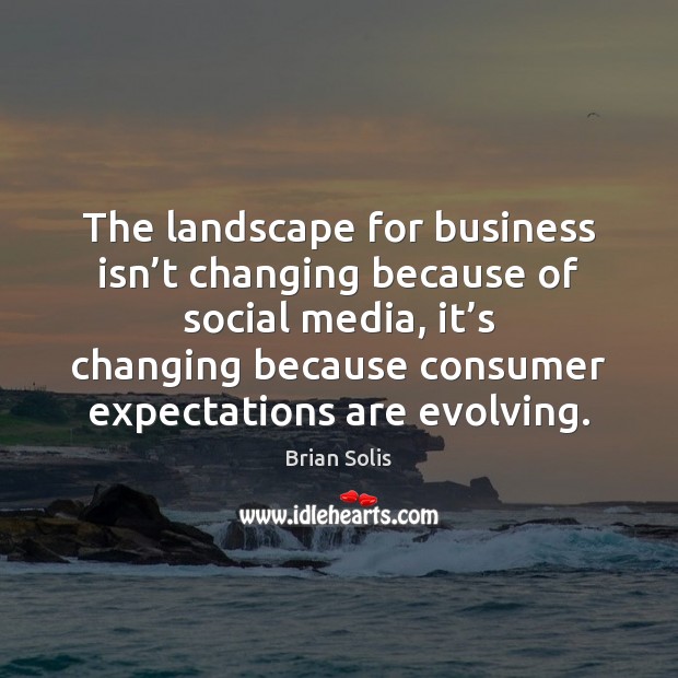 The landscape for business isn’t changing because of social media, it’ Brian Solis Picture Quote