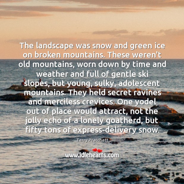 The landscape was snow and green ice on broken mountains. These weren’t Terry Pratchett Picture Quote
