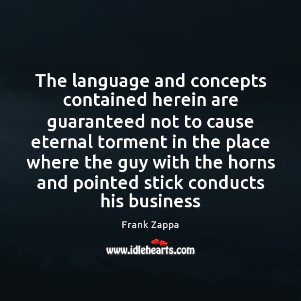 The language and concepts contained herein are guaranteed not to cause eternal Frank Zappa Picture Quote
