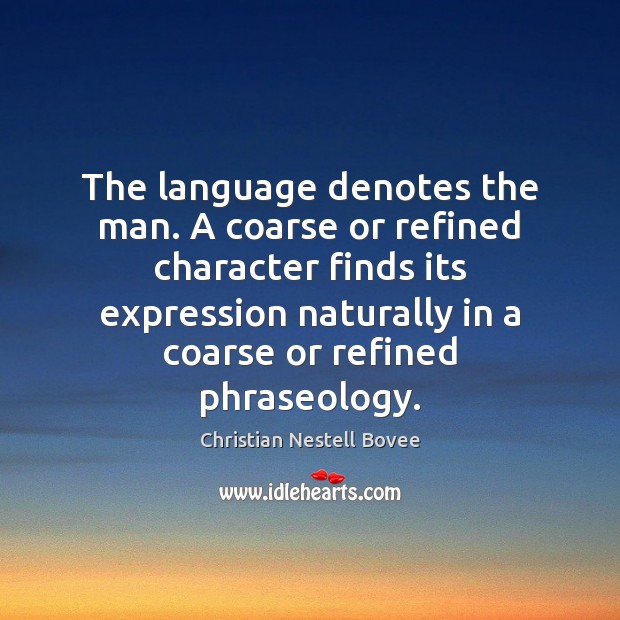 The language denotes the man. A coarse or refined character finds its Christian Nestell Bovee Picture Quote